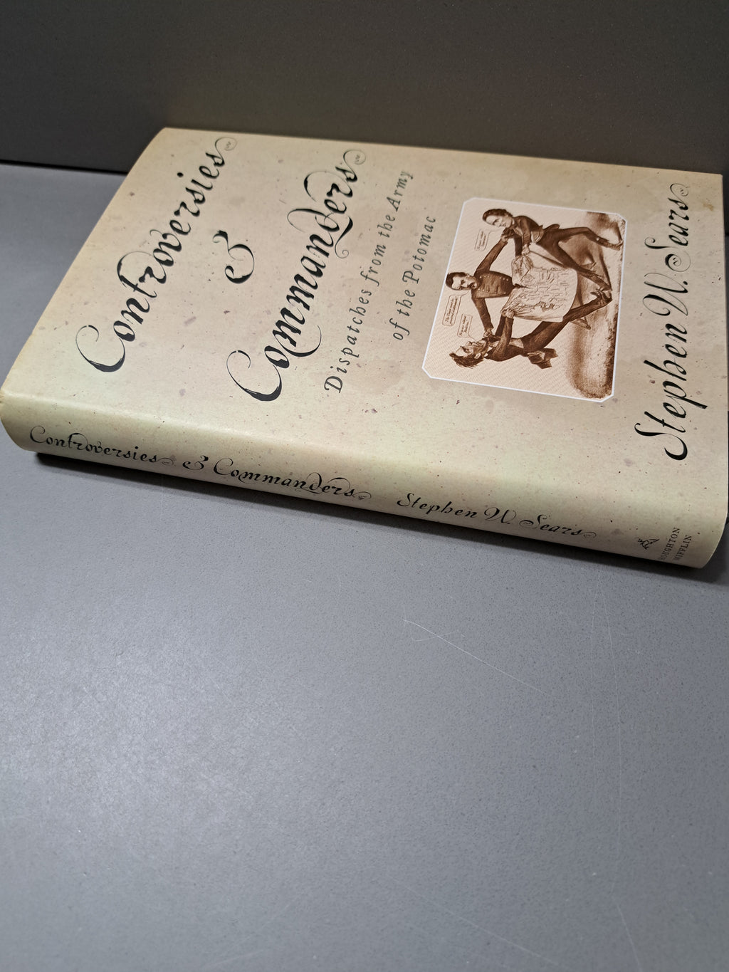 Controversies & Commanders: Dispatches from the Army of the Potomac by Stephen W Sears