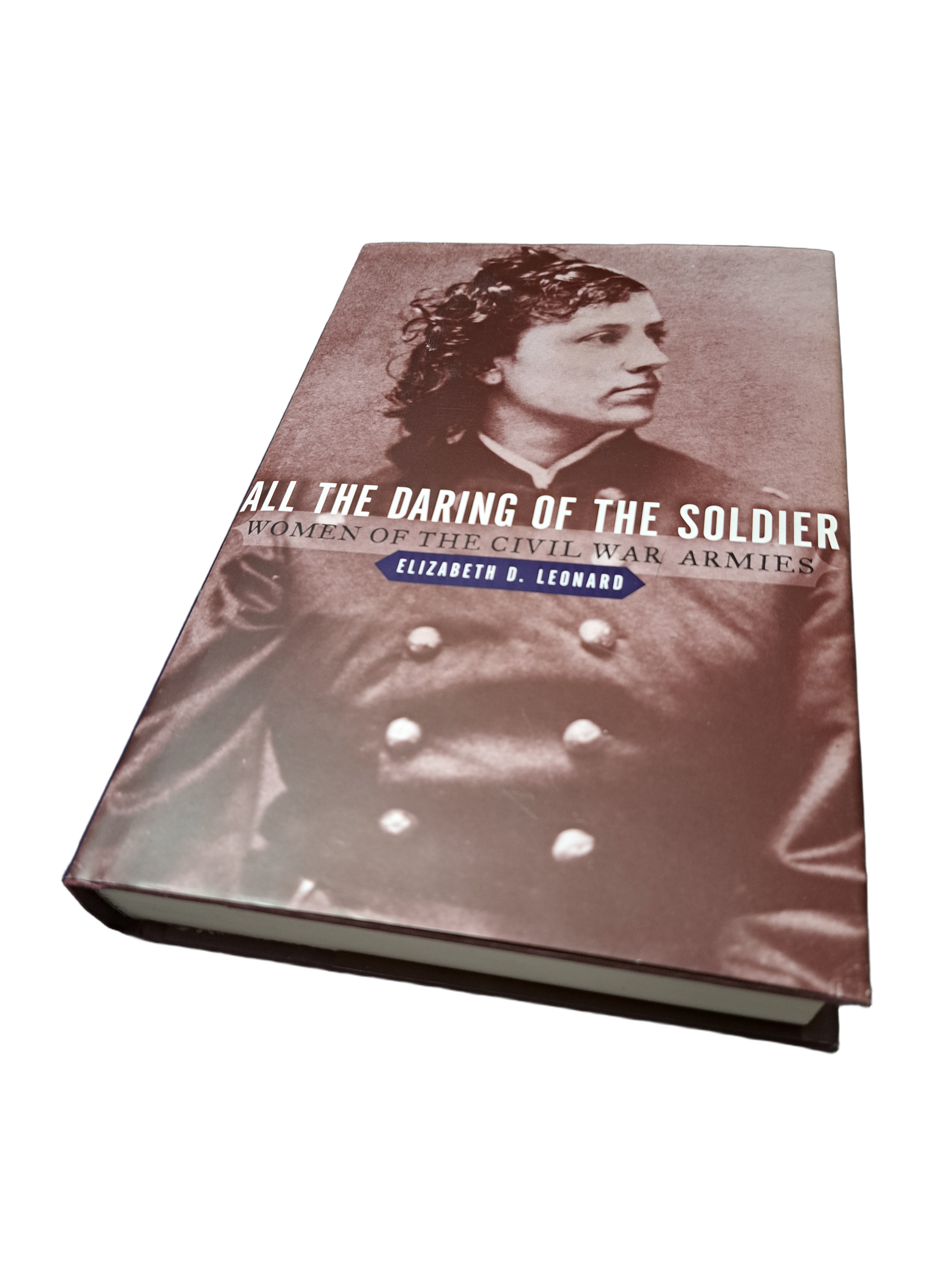 All the Daring of the Soldier: Women of the Civil War Armies by Elizabeth D Leonard