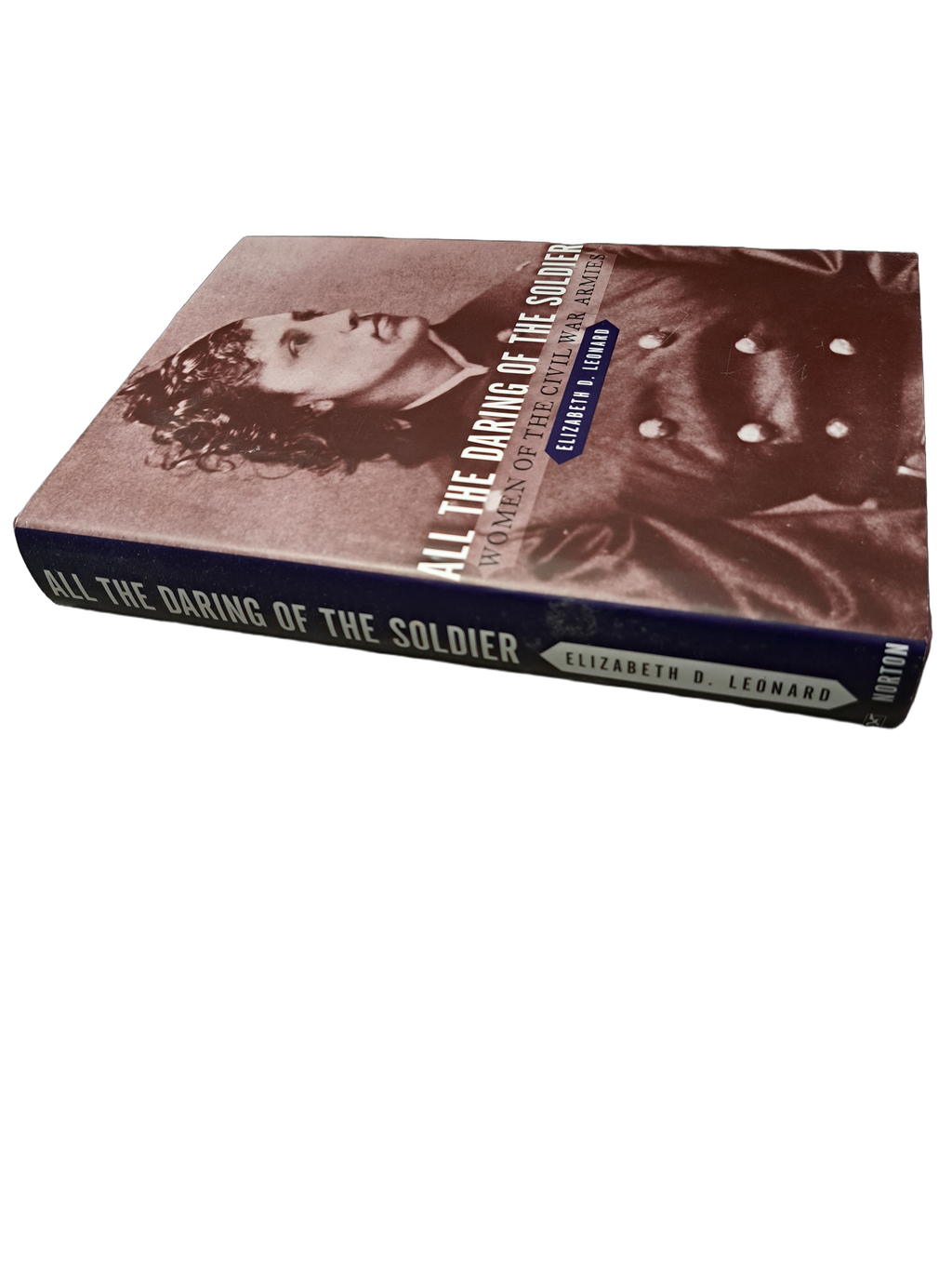 All the Daring of the Soldier: Women of the Civil War Armies by Elizabeth D Leonard