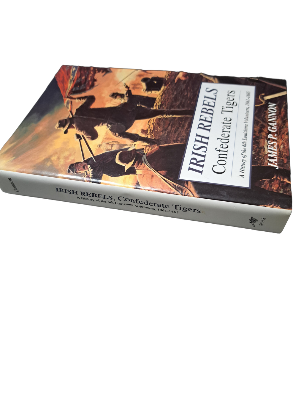 Irish Rebels Confederate Tigers: The 6th Louisiana Volunteers, 1861-1865 by James P Gannon