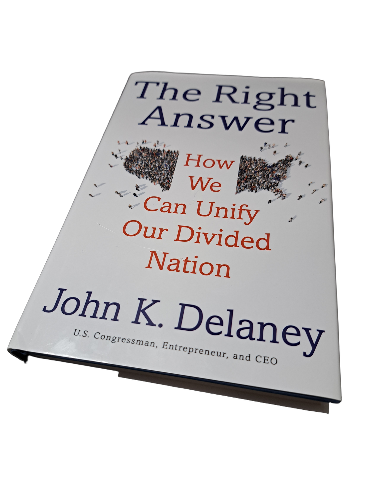 The Right Answer: How We Can Unify Our Divided Nation by John K Delaney