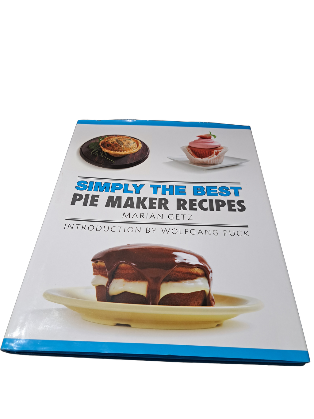 Simply the Best Pie Maker Recipes by Marian Getz, Introduction by Wolfgang Puck