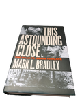 This Astounding Close: The Road to Bennett Place by Mark L Bradley