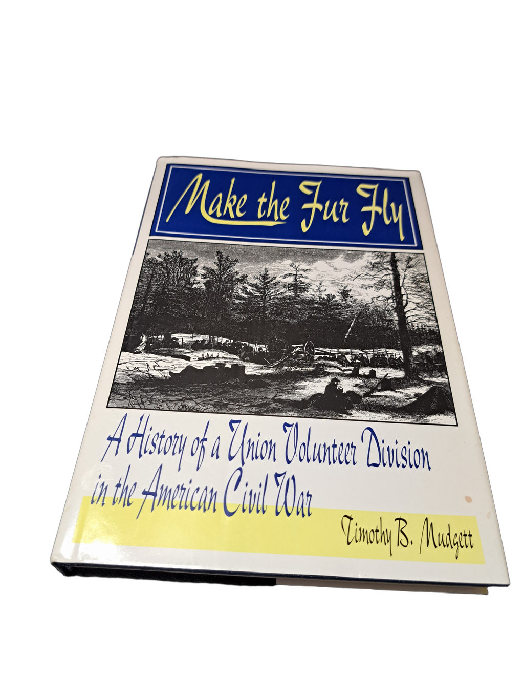 Make the Fur Fly: A History of a Union Volunteer Division in the American Civil War