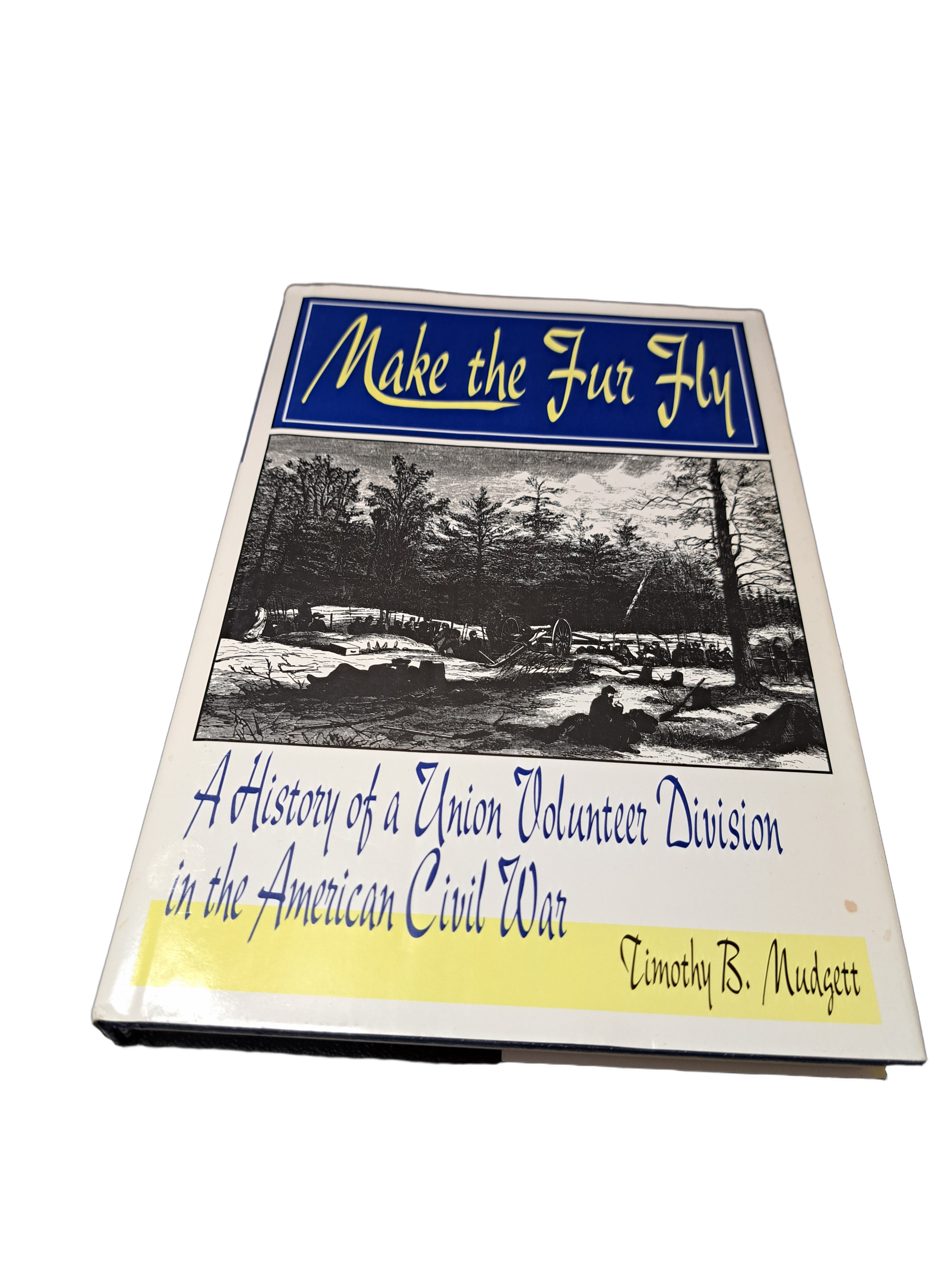 Make the Fur Fly: A History of a Union Volunteer Division in the American Civil War