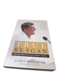 True Reagan: What Made Ronald Reagan Great and Why it Matters