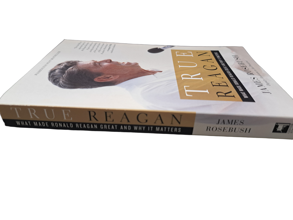 True Reagan: What Made Ronald Reagan Great and Why it Matters