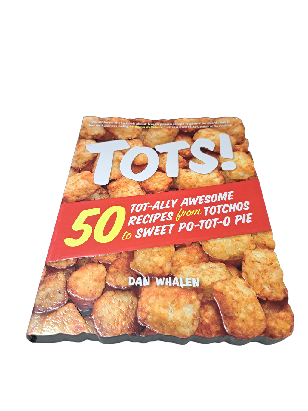Tots! 50 Tot-ally Awesome Recipes from Totchos to Sweet Po-Tot-O Pie