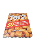 Tots! 50 Tot-ally Awesome Recipes from Totchos to Sweet Po-Tot-O Pie